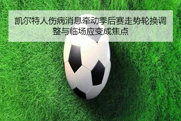 凯尔特人伤病消息牵动季后赛走势轮换调整与临场应变成焦点